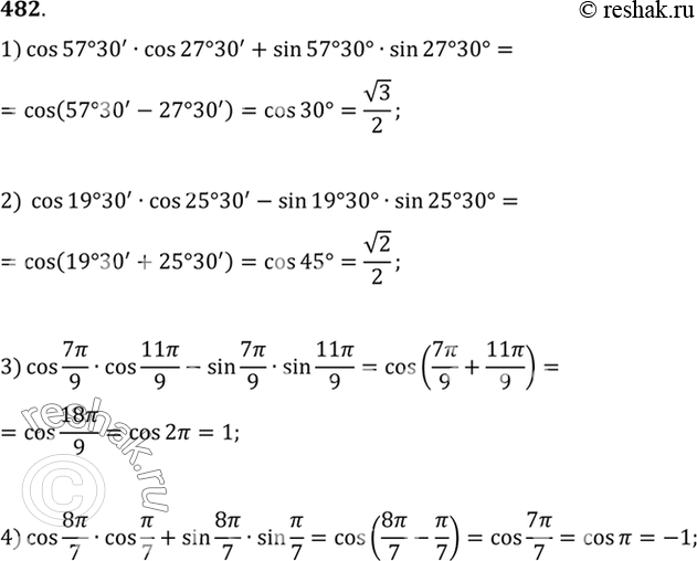  482 ,   :1) cos 5730' cos 2730' + sin 5730' sin 2730';2) cos 1930' cos 2530' - sin 1930' sin 2530';3) cos 7/9* cos 11/9 -...