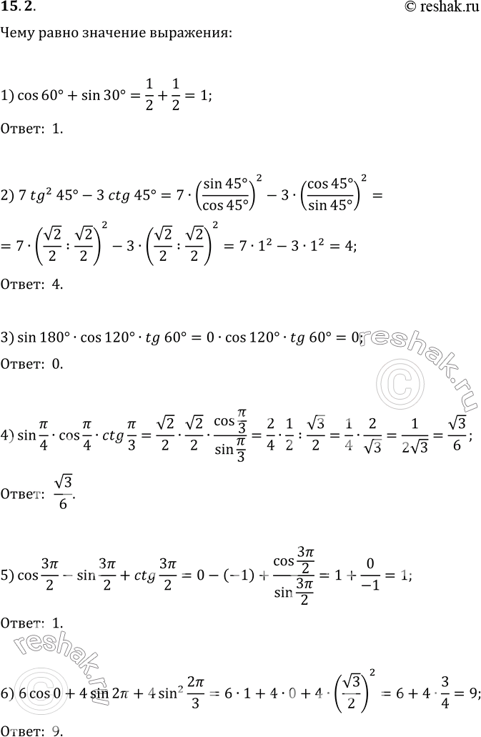  15.2.    :1) cos 60+sin 30;   4) sin /4 cos /4 ctg /3;2) 7tg^2 45-3ctg 45;   5) cos 3/2-sin 3/2+ctg 3/2;3) sin 180 cos...