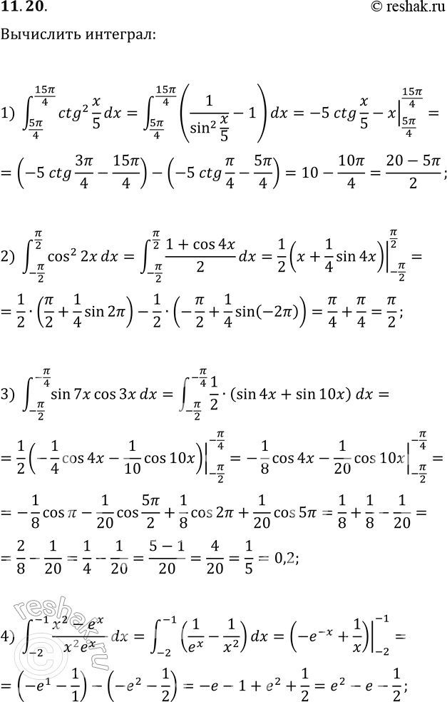  11.20.   :1) ?(5?/4; 15?/4)ctg^2(x/5)dx;   3) ?(-?/2; -?/4)sin(7x)cos(3x)dx;2) ?(-?/2; ?/2)cos^2(2x)dx;   4) ?(-2; -1)(x^2-e^x)/(x^2...