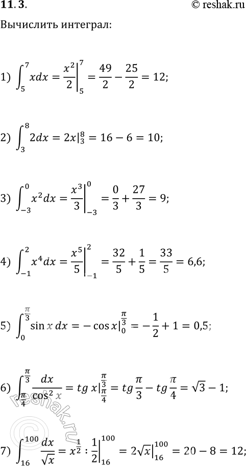  11.3.   :1) ?(5; 7)xdx;   6) ?(?/4; ?/3)dx/cos^2(x);   1) ?(1; 8)x^(1/3)dx;2) ?(3; 8)dx;   7) ?(16; 100)dx/vx;   12) ?(-4;...