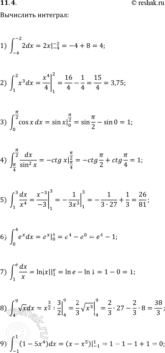  11.4.   :1) ?(-4; -2)2dx;   4) ?(?/4; ?/2)dx/sin^2(x);   7) ?(1; e)dx/x;2) ?(1; 2)x^3dx;   5) ?(1; 3)dx/x^4;   8) ?(4; 9)vxdx;3) ?(0;...
