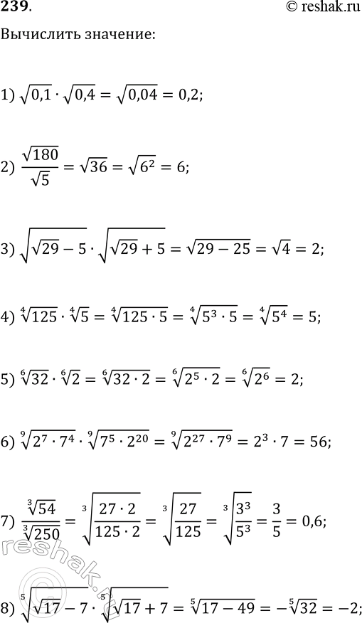  239.   :1) v0,1v0,4;   5) 32^(1/6)2^(1/6);2) v180/v5;   6) (2^77^4)^(1/9)(7^52^20)^(1/9);3) v(v29-5)v(v29+5);   7)...