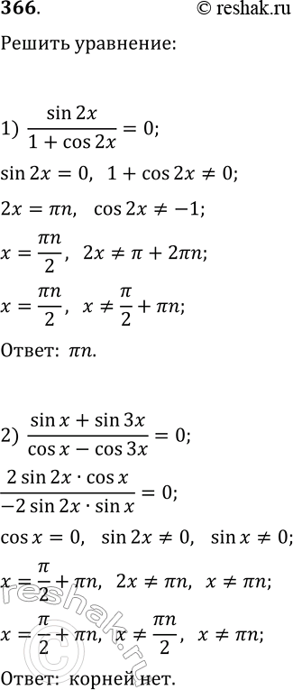  366.  : 1) sin(2x)/(1+cos(2x))=0;   3) sin(2x)/(1-sin(x))=2cos(x);2) (sin(x)+sin(3x))/(cos(x)-cos(3x))=0;4)...