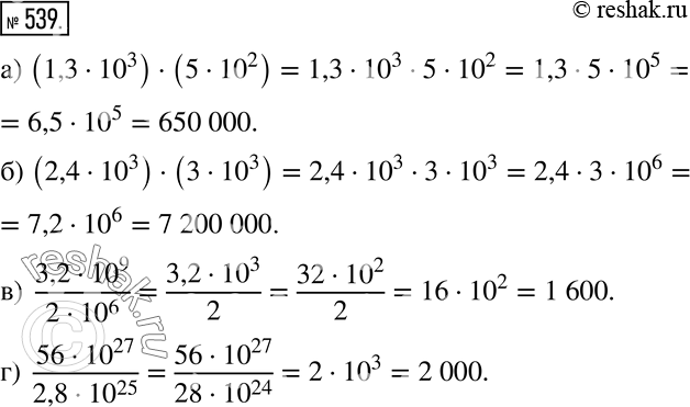  539     :) (1,3 * 10^3) * (5 * 10^2); ) (2,4 * 10^3) * (3 * 10^3); ) (3,2 * 10^9)/(2 * 10^6);) (56 * 10^27)/*2,8 *...