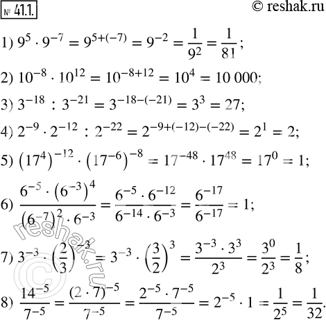  41.1.   :1) 9^59^(-7); 2) 10^(-8)10^12; 3) 3^(-18) :3^(-21); 4) 2^(-9)2^(-12) :2^(-22); 5) (17^4 )^(-12)(17^(-6) )^(-8); 6)...