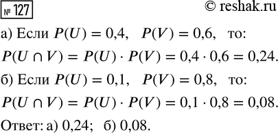  127.  U  V .    U?V, :a) P(U) = 0,4, P(V) = 0,6;     ) (U) = 0,1, (V) =...