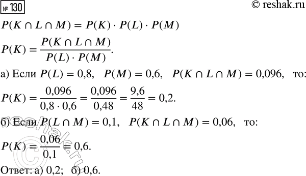  130.  , L   .    , :) (L) = 0,8, () = 0,6, P(K?L?M) = 0,096;) P(L?M) = 0,1, (?L?) =...