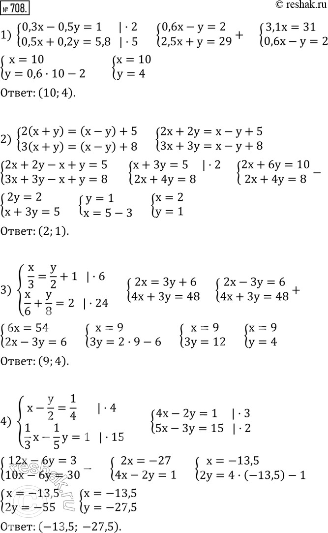  708.   :1) {(0,3x-0,5y=1     0,5x+0,2y=5,8)+   2) {(2(x+y)=(x-y)+5    3(x+y)=(x-y)+8)+  3) {(x/3=y/2+1     x/6+y/8=2)+  4)...