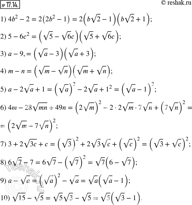  17.14.    :1) 4b^2-2;                6) 4m-28vmn+49n, m?0,n?0; 2) 5-6c^2;                7) 3+2v3c+c;3) a-9, a?0;          8)...