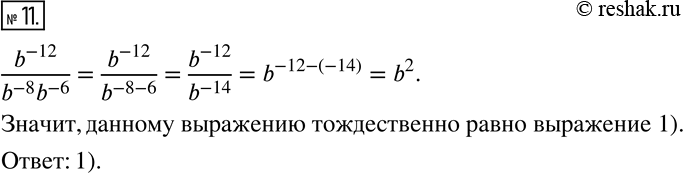  11.  ,    b^(-12)/(b^(-8) b^(-6)).1) b^2;   2) b^4;   3) b^(-28);   4) b^(-6). ...