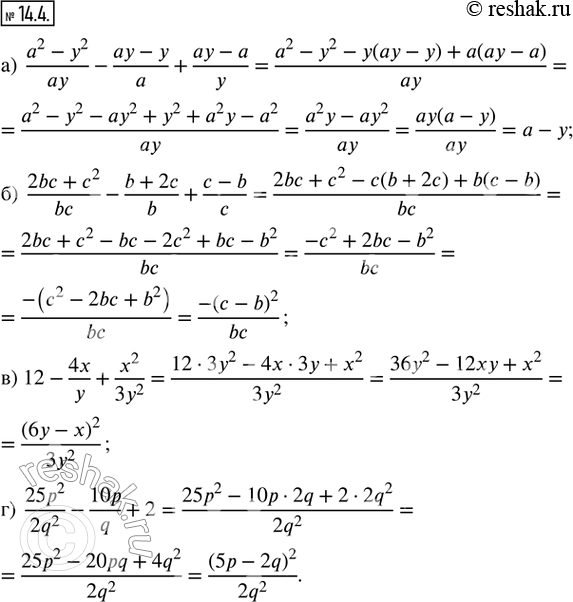  14.4.  :) (a^2 - y^2)/ay - (ay - y)/a + (ay - a)/y; ) (2bc + c^2)/bc - (b + 2c)/b + (c - b)/c; ) 12 - 4x/y + x^2/(3y^2); ) (25p^2)/(2q^2) -...