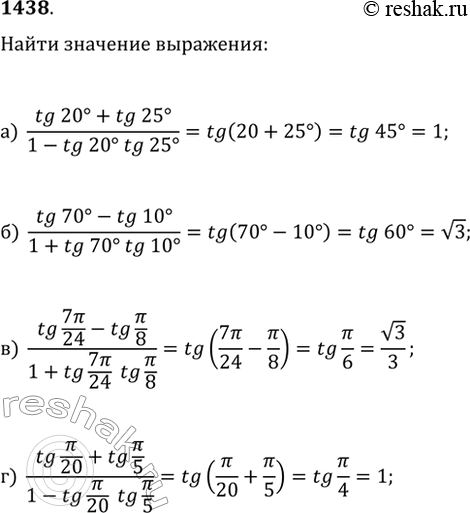  1438.   :) (tg(20)+tg(25))/(1-tg(20)tg(25));) (tg(70)-tg(10))/(1+tg(70)tg(10));) (tg(7?/24)-tg(?/8))/(1+tg(7?/24)tg(?/8));)...