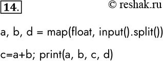  14.   : = input(); b = input(); d = input ()  = float () b = float(b) d = float(d)c = a - b; print (a, b, c, end=