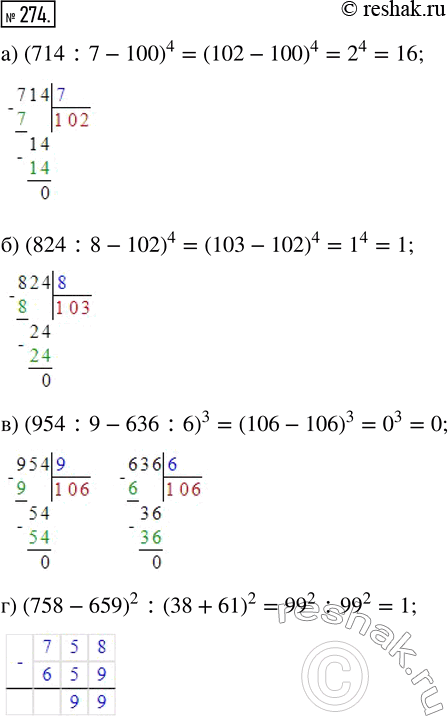  274. : ) (714 :7 -  100)^4;         ) (824 : 8 - 102)^4;   ) (954 : 9 - 636 : 6)^3;     ) (758 - 659)^2 : (38 +...