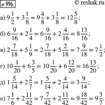  996.  :) 9 1/2 + 3 1/8;   ) 6 9/16 + 2 1/4;   ) 2 7/18 + 5 1/9;) 10 1/20 + 6 3/5;   ) 1 5/14 + 2 2/7;   ) 7 1/6 + 2...