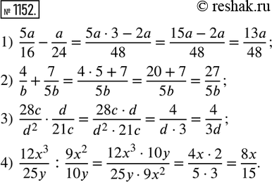  1152.  ,     -  :1) 5a/16 - a/24;  2) 4/b + 7/5b;  3) 28c/d^2  d/21c;  4) 12x^3/25y :...