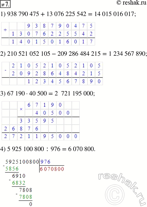  7. - (10 )1) 938 790 475 + 13 076 225 542;        3) 67 190  40 500;2) 210 521 052 105 - 209 286 484 215;   4) 5 925 100 800 :...