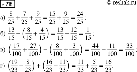  218.  : ) 8/25 + 7/25 + 9/25;      ) (17/100 + 27/100) - (8/100 + 3/100); ) 13/15 - (8/15 + 4/15);   ) (19/23 - 8/23) + (16/23 -...