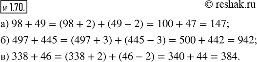  1.70.   , :) 98 + 49;   ) 497 + 445;   ) 338 + 46.)  98+49=(98+2)+(49-2)=100+47=147    ,  ...