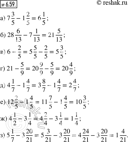  6.59.  :					) 7 3/5 - 1 2/5;      ) 6 - 2/5;    ) 4 1/7 - 1 4/7;    ) 4 1/2 - 3 1/4; ) 28 6/13 - 7 1/13;   ) 21 - 5/9;   ) 12 2/5 - 1 4/5;  ...