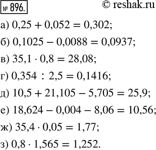  896.    :) 0,25 + 0,052;      ) 10,5 + 21,105 - 5,705;) 0,1025 - 0,0088;   ) 18,624 - 0,004 - 8,06;) 35,1  0,8;        ) 35,4 ...