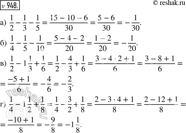  948. :) 1/2 - 1/3 - 1/5;) 1/4 - 1/5 - 1/10;) 1/2 - 1 1/3 + 1/6;) 1/4 - 1 1/2 +...