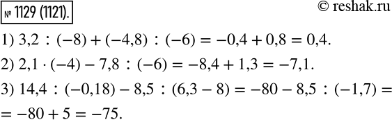  1129. Выполните действия:1) 3,2 : (-8) + (-4,8) : (-6);	2) 2,1 * (-4) -7,8 : (-6);3) 14,4 : (-0,18) - 8,5 : (6,3 -...