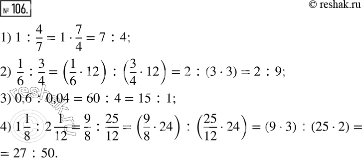  106.       :1) 1 : 4/7;    2) 1/6 : 3/4;    3) 0,6 : 0,04;    4) 1 1/8 : 2...