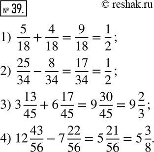  39.     :1) 5/18 + 4/18;   2) 25/34 - 8/34;   3) 3 13/45 + 6 17/45;    4) 12 43/56 - 7...