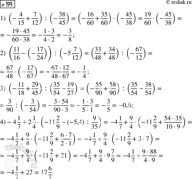  199.   :1) (-4/15 + 7/12) : (-38/45);2) (11/16 - (-17/24)) : (-5 7/12); 3) (-11/18 + 29/45) : (35/54 - 19/27); 4) -4 1/7 + 2 1/4  (-11...