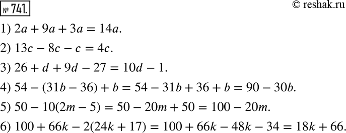  741.  :1) 2a+9a+3a; 2) 13c-8c-c; 3) 26+d+9d-27; 4) 54-(31b-36)+b; 5) 50-10(2m-5); 6) 100+66k-2(24k+17). ...