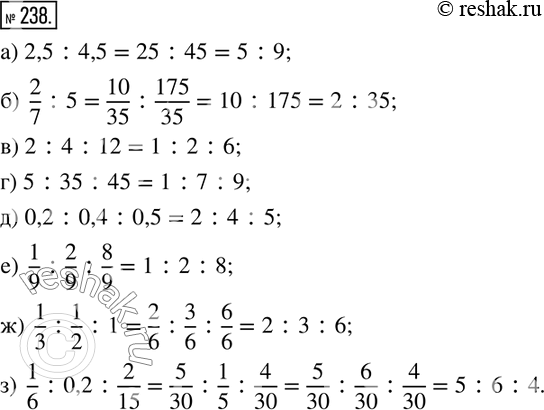  238.  :) 2,5:4,5; )  2/7 :5; ) 2:4:12; ) 5:35:45; ) 0,2:0,4:0,5; )  1/9 :2/9 :8/9; )  1/3 :1/2 :1; )  1/6 :0,2:2/15. ...