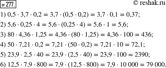  277. ,   :1) 0,5  3,7  0,2;   2) 5,6  0,25  4;    3) 80  4,36  1,25;4) 50  7,21  0,2;   5) 23,9  2,5  40;   6) 12,5  7,9 ...