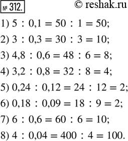  312. (.) :1) 5 : 0,1;       2) 3 : 0,3;       3) 4,8 : 0,6;   4) 3,2 : 0,8;5) 0,24 : 0,12;   6) 0,18 : 0,09;   7) 6 : 0,6;     8) 4 :...